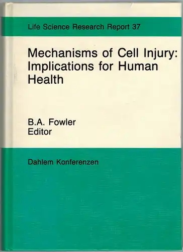 Fowler, B. A. (Hg.): Mechanisms of Cell Injury: Implications for Human Health. Report of the Dahlem Workshop  Berlin 1985, October 20   25.. 