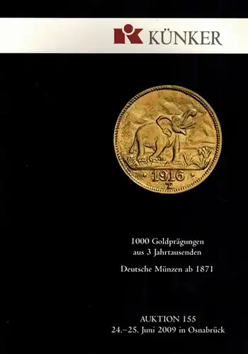 1000 Goldprägungen aus 3 Jahrtausenden. Deutsche Münzen ab 1871. [Katalog zur] Auktion 155. 24. - 25. Juni 2009 in Osnabrück. [= Fritz Rudolf Künker Münzenhandlung 155]
 Osnabrück, Fritz Rudolf Künker Münzenhandlung, 2009. 