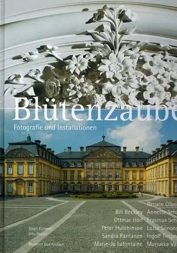 Kümmel, Birgit; Reuter, Udo (Hg.): Blütenzauber. Fotografie und Installationen. Bill Beckley   Ottmar Hörl   Peter Hutchinson   Sandra Kantanen.. 