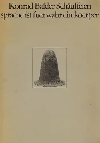 Konrad Balder Schäuffelen - sprache ist fuerwahr ein koerper. [Katalog zur gleichnamigen Ausstellung in der] Städtische Galerie im Lenbachhaus 23. 9. 76 bis 31. 10. 76 [verlängert bis 7. 11. 1976]
 München, Städtische Galerie im Lenbachhaus, 1976. 