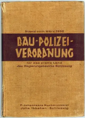 Kuncke, E: Bau Polizei Verordnung für das platte Land des Regierungsbezirks Schlewswig vom 3. Mai 1930 mit Ergänzungen und Berichtigungen nach dem Stande vom März.. 