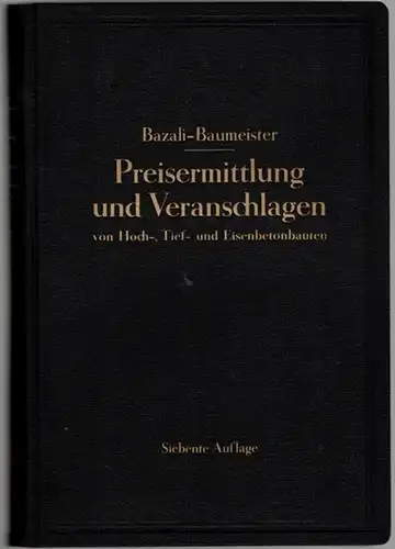 Baumeister, Ludwig: Bazali-Baumeister. Preisermittlung und Veranschlagen von Hoch-, Tief- und Eisenbetonbauten. Ein Hilfs- und Nachschlagebuch zum Veranschlagen von Erd-, Straßen-, Wasser- und Brücken-, Eisenbeton-, Maurer...