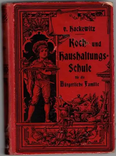 Hackewitz, von J: Koch- und Haushaltungs-Schule für die Bürgerliche Familie
 Berlin, Schreiter'sche Verlagsbuchhandlung, ohne Jahr [um 1890]. 