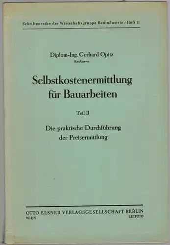 Opitz, Gerhard: Selbstkostenermittlung für Bauarbeiten. Teil II. Die praktische Durchführung der Preisermittlung. 3. Auflage. 16.   19. Tausend. [= Schriftenreihe der Wirtschaftsgruppe Bauindustrie.. 