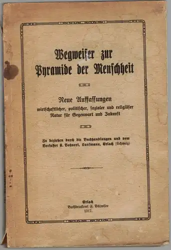 Bohnert, Karl: Wegweiser zur Pyramide der Menschheit. Neue Auffassungen wirtschaftlicher, politischer, sozialer und religiöser Natur für Gegenwart und Zukunft
 Erlach, [Selbstverlag] - Buchdruckerei F. Dätwiler, 1917. 