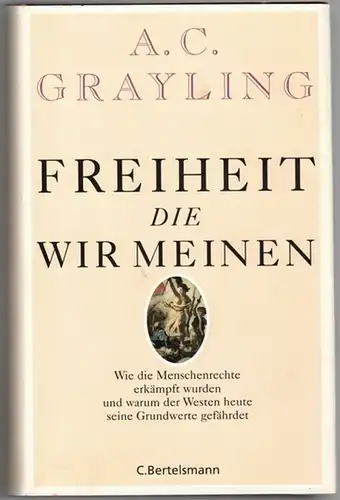 Grayling, Anthony C: Freiheit die wir meinen. Wie die Menschenrechte erkämpft wurden und warum der Westen heute seine Grundwerte gefährdet. Aus dem Englischen von Yvonne Badal. 1. Auflage
 München, C. Bertelsmann, (2007). 