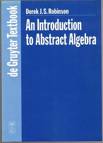Robinson, Derek J. S: An Introduction to Abstract Algebra. [= de Gruyter Textbook]
 Berlin - New York, Walter de Gruyter, 2003. 