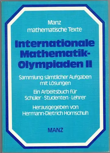 Hornschuh, Hermann-Dietrich: Internationale Mathematik-Olympiaden. Band II: 1969 - 1976. Sammlung sämtlicher Aufgaben mit Lösungen. Ein Arbeitsbuch für Schüler - Studenten - Lehrer. [= Manz mathematische Texte ; 359 = Manzbuch 359]
 München, Manz, (197...