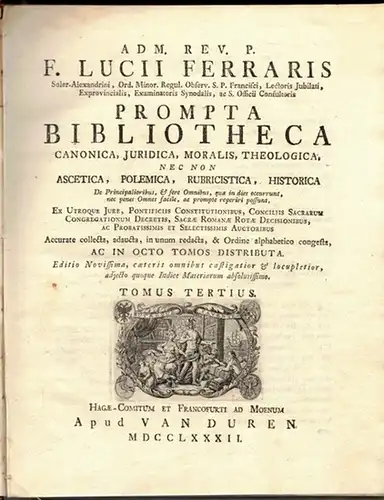 Ferraris, Lucius: Adm. Rev. P. F. Lucii Ferraris Prompta Bibliotheca canonica, juridica, moralis, theologica, nec non ascetica, polemica, rubricistica, historica, 
 in octo tomos distributa..