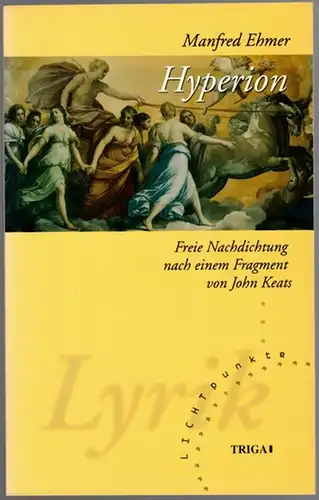 Ehmer, Manfred: Hyperion. Freie Nachdichtung. Nach einem Fragment von John Keats. 1. Auflage. [= LICHTpunkte Band 62]
 Gelnhausen, TRIGA - Der Verlag, 2007. 