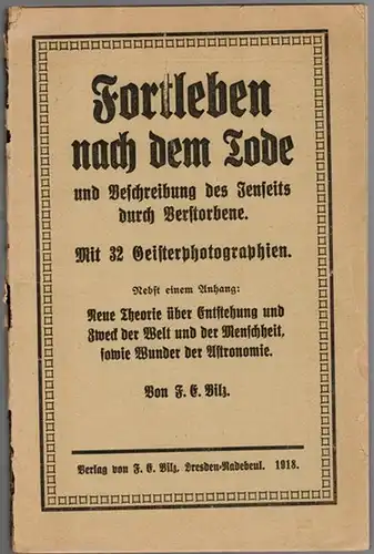 Bilz, F. E: Fortleben nach dem Tode und Beschreibung des Jenseits durch Verstorbene. Mit 32 Geisterphotographien. Nebst einem Anhang: Neue Theorie über Entstehung und Zweck...