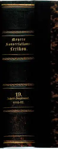 Meyers Konversations Lexikon. Eine Encyklopädie des allgemeinen Wissens. Dritte gänzlich umgearbeitete Auflage. Mit geographischen Karten, naturwissenschaftlichen und technologischen Abbildungen. Zwanzigster Band. Jahres Supplement 1882 1883.. 