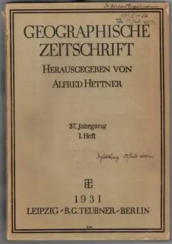 Hettner, Alfred (Hrsg.): Geographische Zeitschrift. 37. Jahrgang. 1. [bis] 10. Heft. 1931
 Leipzig, B. G. Teubner, 5.2.1931-31.12.1931. 