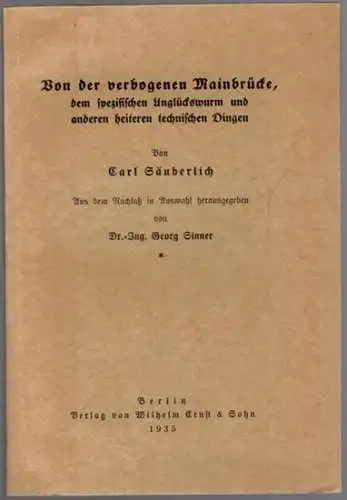 Säuberlich, Carl: Von der verbogenen Mainbrücke, dem spezifischen Unglückswurm und anderen heiteren technischen Dingen. Aus dem Nachlaß in Auswahl herausgegeben von Georg Sinner
 Berlin, Verlag von Wilhelm Ernst & Sohn, 1935. 