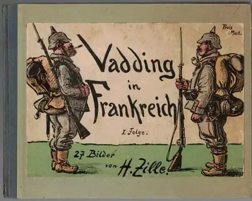 Zille, Heinrich: Vadding in Frankreich (I. Folge). 27 Original-Zeichnungen von H. Zille. 31. bis 40. Tausend
 Berlin, Verlag der "Lustigen Blätter" (Dr. Eysler & Co.), 1915. 