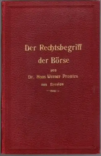 Promies, Hans Werner: Der Rechtsbegriff der Börse. Dissertation zur Erlangung der juristischen Doktorwürde bei der Rechts  und Staatswissenschaftlichen Fakultät der Schlesischen Friedrich Wilhelms Universität.. 