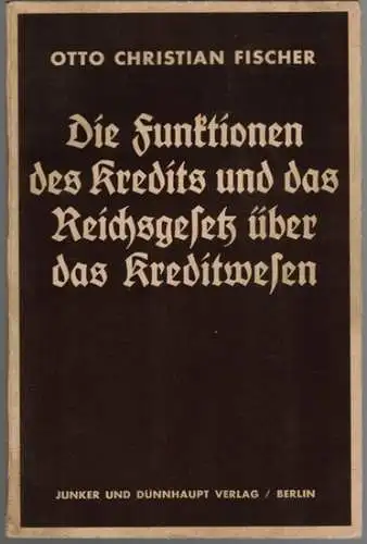 Fischer, Otto Christian: Die Funktionen des Kredits und das Reichsgesetz über das Kreditwesen
 Berlin, Junker und Dünnhaupt Verlag, 1935. 