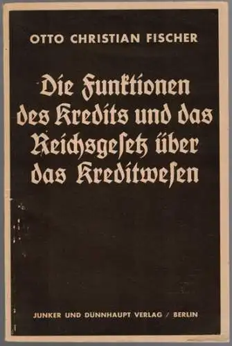 Fischer, Otto Christian: Die Funktionen des Kredits und das Reichsgesetz über das Kreditwesen
 Berlin, Junker und Dünnhaupt Verlag, 1935. 