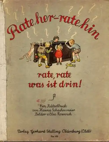 Schachenmeier, Hanna: Rate her, rate hin, rate, rate, was ist drin! Ein Rätselbuch. Bilder v. Elsa Rosewich.  [Verlagsnummer 103]
 Oldenburg (Oldb), Verlag Gergard Stalling, ohne Jahr [1944]. 