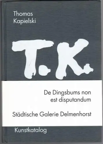 Meyer, Werner; Reckert, Annett (Hg.): Thomas Kapielski   Kunstkatalog. De Dingsbums non est disputandum. 1. Juli   4. September 2011. [Unter den Titeln.. 