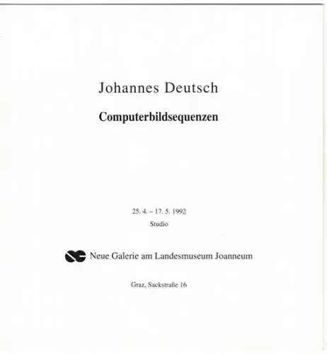 Johannes Deutsch - Computerbildsequenzen. [Ausstellungskatalog:] 25. 4. - 17. 5. 1992
 Graz, Neue Galerie am Landesmuseum Joanneum, 1992. 