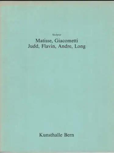 Skulptur. Matisse, Giacometti, Judd, Flavin, Andre, Long. [Ausstellungskatalog:] 17. August - 23. September 1979
 Bern, Kunsthalle, 1979. 