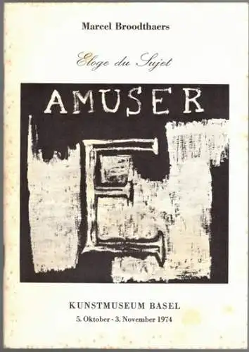 Marcel Broodthaers - Eloge du Sujet. [Ausstellungskatalog:] 5. Oktober - 3. November 1974
 Basel, Kunstmuseum, 1974. 