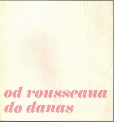 od rousseaua do danas francuska naivna umjetnost. [Ausstellungskatalog:] galerija primitivne umjetnosti, zagreb 16. I - 8. II 1970 / muzej savremene umetnosti, beograd 15. 11 - 8. III 1970 / moderna galerija, riejeka 15. III - 29. III 1970 / moderna galer