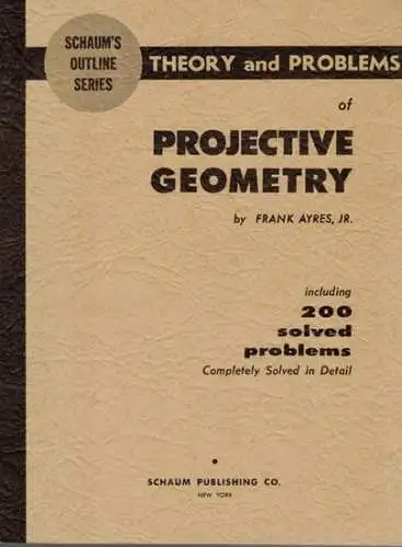 Ayres, Frank: Theory and Problems of Projective Geometry, including 200 solved problems. Completely Solved in Detail. [= Schaum's Outline Series]
 New York - St. Louis - San Francisco - Foronto - Sydney, McGraw-Hill Book Company, (1967). 