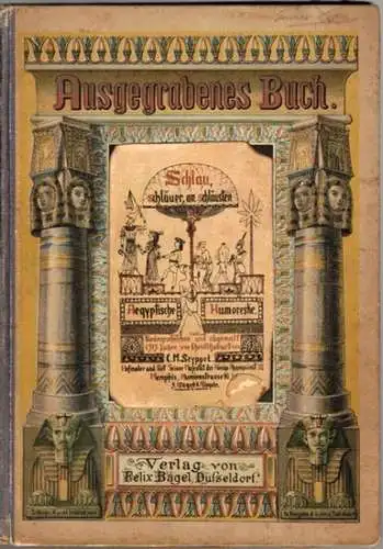 Seyppel, C. M. [Carl resp. Karl Maria]: Schlau, schläuer, am schläusten. Äegyptische Humoreske. Niedergeschrieben und abgemalt 1315 Jahre vor Christi Geburt von C. M. Seyppel
 Düsseldorf, Verlag von Felix Bagel, ohne Jahr [1882]. 