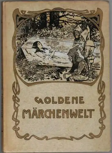 Andersen, Hans Christian; Bechstein; Grimm, Jacob und Wilhelm, Hauff, Wilhelm: Goldne Märchenwelt. Eine Auswahl der schönsten Märchen für die Jugend aus Andersens, Bechsteins, Brüder Grimms.. 