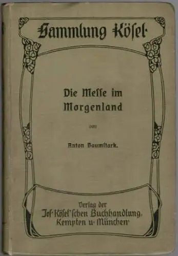 Baumstark, Anton: Die Messe im Morgenland
 Kempten - München, Verlag der Jos. Kösel'schen Buchhandlung, 1906. 