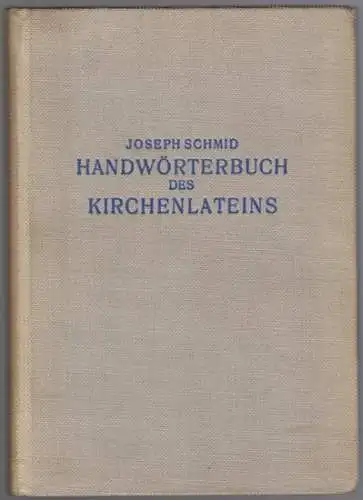 Schmid, Joseph: Kurzes Handwörterbuch des Kirchenlateins zum Codex iuris canonici, Missale, Breviarium nebst sämtlichen Propien aller (auch nur zum Teil) deutschsprechenden Bistümer sowie zahlreicher kirchlicher.. 