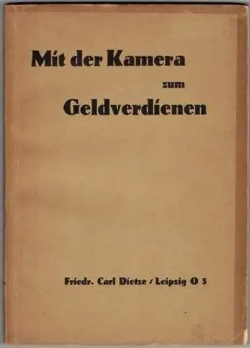 Dietze, Carl: Mit der Kamera zum Geoldverdienen. Erwerbsanregungen für Liebhaber Lichtbildner zur Presse Illustrations Photographie. Einführung in die erwertung der Photo Abdrucksrechte. Mit Anhang: Die.. 