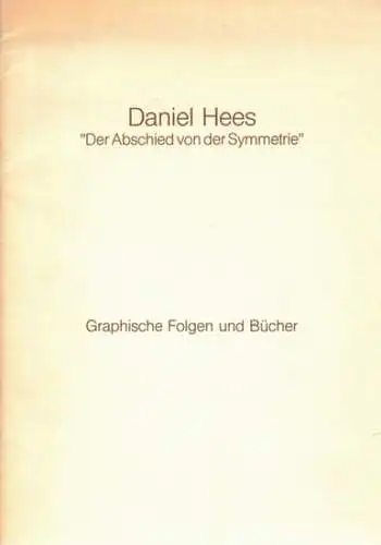 Daniel Hees - "Der Abschied von der Symmetrie" - Graphische Folgen und Bücher. [Ausstellungskatalog:] 31. Oktober bis 1. Dezember 1985
 Hagen, Karl-Ernst-Osthaus-Bund - Karl Ernst Osthaus Museum, 1985. 