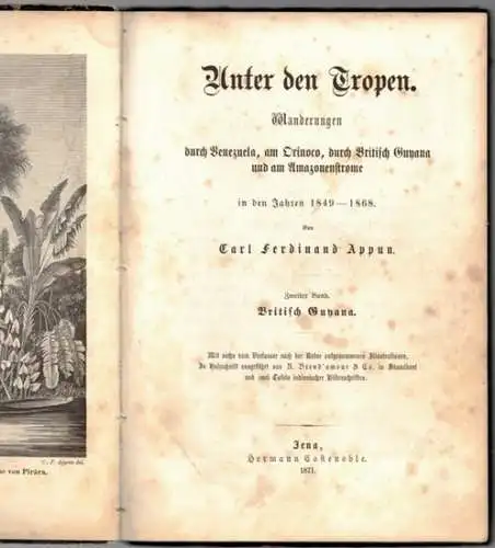 Appun, Carl Ferdinand: Unter den Tropen. Wanderungen durch Venezuela, am Orinoco, durch Britisch Guyana und am Amazonenstrome in den Jahren 1849 - 1868. Zweiter Band. Britisch Guyana. Mit (3 von) sechs vom Verfasser nach der Natur aufgenommenen Illustrati