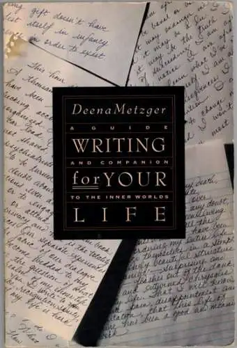 Metzger, Deena: Writing for Your Life. A Guide and Companion to the Inner Worlds. [9th printing]
 San Francisco, Harper, 1995. 