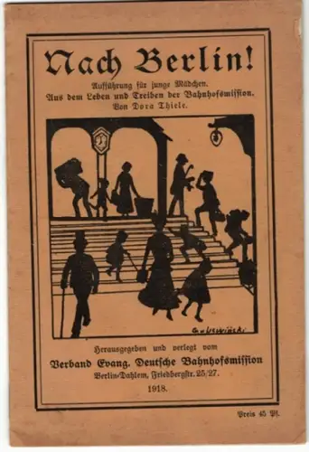 Thiele, Dora: Nach Berlin! Aufführung für junge Mädchen. Aus dem Leben und Treiben der Bahnhofsmission
 Berlin-Dahlem, Verband Evang. Deutsche Bahnhofsmission, 1918. 