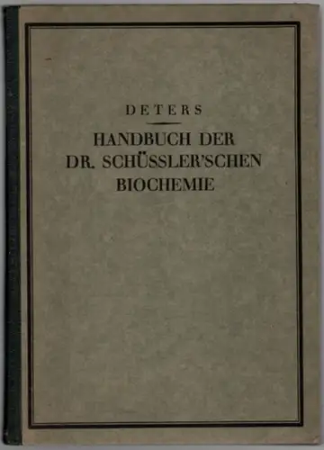 Deters, Hermann: Handbuch der Dr. Schüsslerschen [Schüssler'schen] Biochemie. Die Dr. Schüsslersche Biochemie, eine wissenschaftliche Ionen Reiz Konstitutions  und Nährsalzlehre. Allverständliche moderne Lebens  und.. 