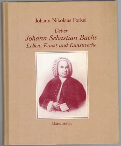 Forkel, Johann Nikolaus: Ueber Johann Sebastian Bachs Leben, Kunst und Kunstwerke. Reprint der Erstausgabe Leipzig 1802. Herausgegeben, kommentiert und mit Registern versehen von Axel Fischer.. 