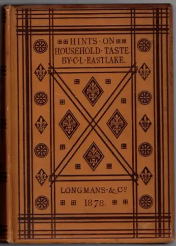 Eastlake, Charles L: Hints on Household Taste in Furniture, Upholstery and other details. Fourth edition (revised)
 London, Longmans Green And Co., 1878. 