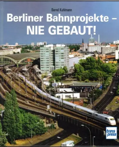 Kuhlmann, Bernd: Berliner Bahnprojekte - nie gebaut! 1. Auflage
 Stuttgart, transpress Verlag, 2022. 