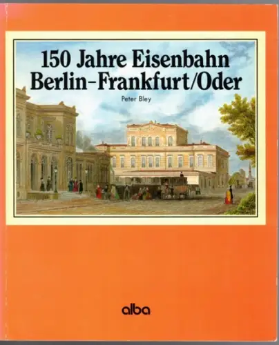 Bley, Peter: 150 Jahre Eisenbahn Berlin - Frankfurt/Oder
 Düsseldorf, alba,1992. 