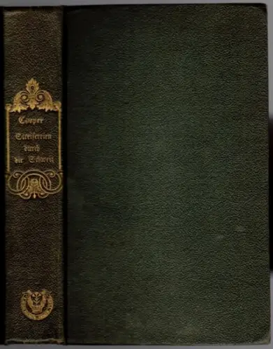 Cooper, James Fenimore: Streifereien durch die Schweiz. Nach dem Englischen des J. Fenimore Cooper, Verfassers des "Piloten," des "Spions," etc. von Georg Nicolaus Bärmann. In.. 