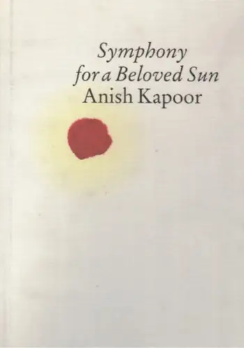 Symphony for a Beloved Sun. Anish Kapoor. Anlässlich der [gleichnamigen] Ausstellung Martin-Gropius-Bau, Berlin, 18. 5. - 24. 11. 2013
 Köln, Verlag der Buchhandlung Walther König, (2013). 