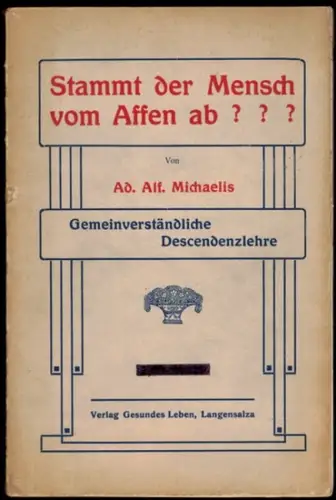 Michaelis, Ad. Alf: Stammt der Mensch vom Affen ab??? Gemeinverständliche Descendenz-Theorie
 Langensalza, Verlag Gesundes Leben, 1909. 