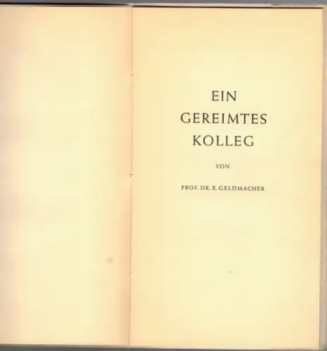 Geldmacher, Erwin: Ein gereimtes Kolleg
 Ohne Ort [Köln], [Selbstverlag], ohne Jahr [1955]. 
