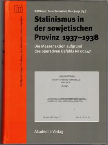 Binner, Rolf; Bonwetsch, Bernd; Junge, Marc (Hg.): Stalinismus in der sowjetischen Provinz 1937   1938. Die Massenaktion aufgrund des operativen Befehls No 00447. [=.. 