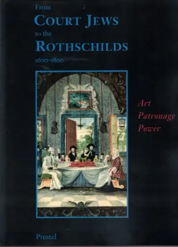 Mann, Vivian B.; Cohen, Richard I: From Court Jews to the Rothschilds. Art, Patronage, and Power 1600   1800. published in conjuncktion with the.. 
