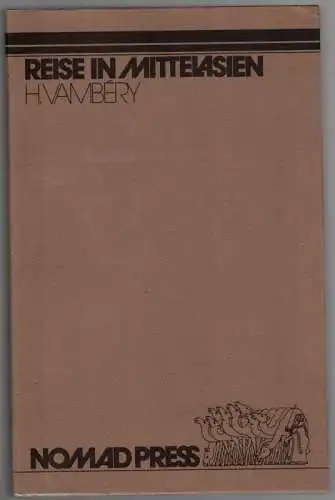 Vambéry, Hermann: Reise in Mittelasien von Teheran durch die Turkmanische Wüste an der Ostküste des Kaspischen Meeres nach Chia, Bochara und Samarkand, aus geführt im.. 